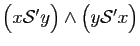 $ \big( x{\cal S'} y\big)\wedge \big( y{\cal S'}
x\big)$