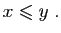 $\displaystyle x\leqslant y\;.$