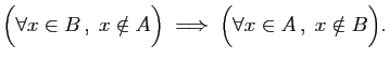 $\displaystyle \Big(\forall x\in B ,\; x\notin A\Big)\;\Longrightarrow\;
\Big(\forall x\in A ,\;x\notin B\Big).
$