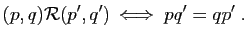 $\displaystyle (p,q){\cal R}(p',q') \Longleftrightarrow\; pq'=qp'\;.
$