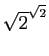 $ \sqrt{2}^{\sqrt{2}}$