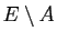 $ E\setminus A$