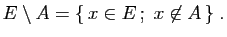 $\displaystyle E\setminus A=\{ x\in E ;\; x\not\in A \}\;.
$