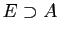 $ E\supset A$