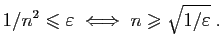 $\displaystyle 1/n^2\leqslant \varepsilon \;\Longleftrightarrow\;
n\geqslant \sqrt{1/\varepsilon }\;.
$