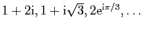 $ 1+2\mathrm{i}, 1+\mathrm{i}\sqrt{3}, 2\mathrm{e}^{\mathrm{i}\pi/3},\ldots$