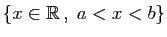 $ \{x\in\mathbb{R} ,\;a<x< b\}$