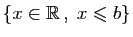 $ \{x\in\mathbb{R} ,\; x\leqslant b\}$