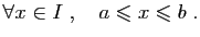 $\displaystyle \forall x\in I\;,\quad a\leqslant x\leqslant b\;.
$