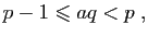 $\displaystyle p-1\leqslant aq <p\;,
$