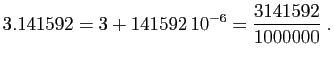 $\displaystyle 3.141592 =3+141592 10^{-6}=\frac{3141592}{1000000}\;.
$