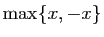 $ \max \{x,-x\}$