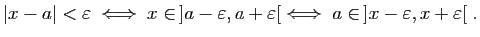 $\displaystyle \vert x-a\vert<\varepsilon
\;\Longleftrightarrow\; x\in ]a-\var...
...\varepsilon [
\;\Longleftrightarrow\; a\in ]x-\varepsilon ,x+\varepsilon [\;.
$
