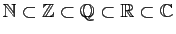 $ \mathbb{N}\subset \mathbb{Z}\subset \mathbb{Q}\subset \mathbb{R}\subset \mathbb{C}$