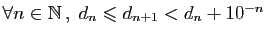 $ \forall n\in \mathbb{N} ,\; d_n\leqslant d_{n+1}<d_n+10^{-n}$