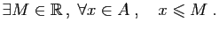 $\displaystyle \exists M\in \mathbb{R} ,\;\forall x\in A\;,\quad x\leqslant M\;.
$