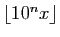 $ \lfloor 10^n x\rfloor$