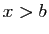 $ x>b$