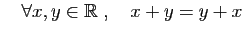 $ \quad\forall x,y\in\mathbb{R}\;,\quad x+y=y+x$