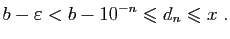 $\displaystyle b-\varepsilon <b-10^{-n}\leqslant d_n\leqslant x\;.
$