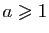 $ a\geqslant 1$
