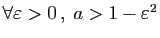 $ \forall \varepsilon >0 ,\;a>1-\varepsilon ^2$