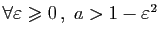 $ \forall\varepsilon \geqslant 0 ,\;a> 1-\varepsilon ^2$