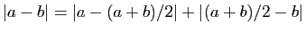 $ \vert a-b\vert=\vert a-(a+b)/2\vert+\vert(a+b)/2-b\vert$