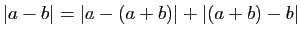 $ \vert a-b\vert=\vert a-(a+b)\vert+\vert(a+b)-b\vert$
