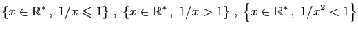 $\displaystyle \left\{x\in\mathbb{R}^* ,\;1/x\leqslant 1\right\} ,\;
\left\{x\...
...thbb{R}^* ,\;1/x> 1\right\} ,\;
\left\{x\in\mathbb{R}^* ,\;1/x^2< 1\right\}
$