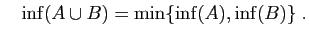 $\displaystyle \quad
\inf(A\cup B) = \min\{\inf(A),\inf(B)\}\;.
$
