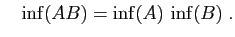 $\displaystyle \quad
\inf(AB) = \inf(A) \inf(B)\;.
$