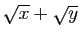 $ \sqrt{x}+\sqrt{y}$