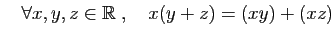 $ \quad\forall x,y,z\in\mathbb{R}\;,\quad x(y+z)=(xy)+(xz)$
