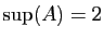 $ \sup(A)=2$