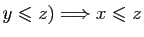 $ y\leqslant z) \Longrightarrow x\leqslant z$