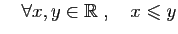 $ \quad\forall x,y\in \mathbb{R}\;,\quad x\leqslant y$