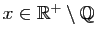 $ x\in\mathbb{R}^+\setminus\mathbb{Q}$