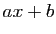 $ ax+b$