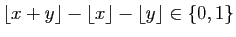 $ \lfloor x+y\rfloor-\lfloor x\rfloor -\lfloor y\rfloor\in\{0,1\}$