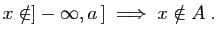 $\displaystyle x\notin ]-\infty,a ] \;\Longrightarrow\; x\notin A\;.
$