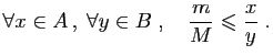 $\displaystyle \forall x\in A ,\;\forall y\in B\;,\quad \frac{m}{M}\leqslant
\frac{x}{y}\;.
$