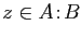 $ z\in A\!:\!B$