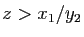 $ z>x_1/y_2$