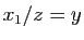 $ x_1/z=y$