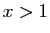 $ x>1$