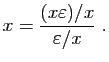 $\displaystyle x = \frac{(x\varepsilon )/x}{\varepsilon /x}\;.
$