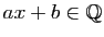 $ ax+b\in\mathbb{Q}$