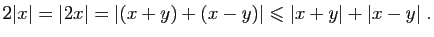 $\displaystyle 2\vert x\vert=\vert 2x\vert=\vert(x+y)+(x-y)\vert\leqslant \vert x+y\vert+\vert x-y\vert\;.
$