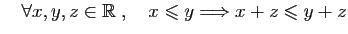 $ \quad\forall x,y,z\in\mathbb{R}\;,\quad x\leqslant y \Longrightarrow x+z\leqslant y+z$